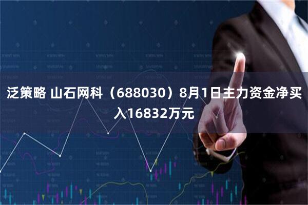 泛策略 山石网科（688030）8月1日主力资金净买入16832万元