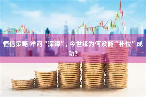 恒信策略 洋河“深蹲”, 今世缘为何没能“补位”成功?